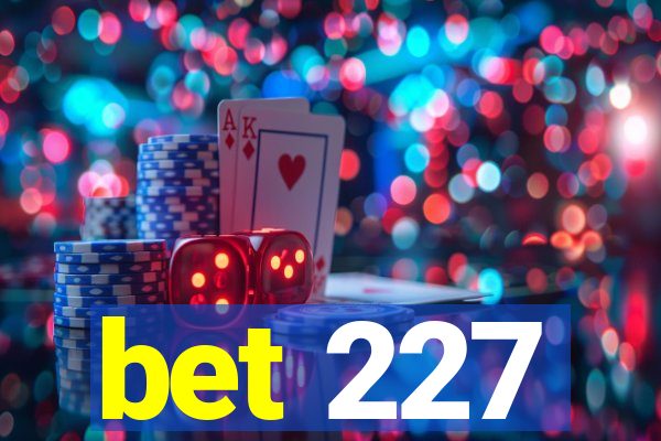 bet 227